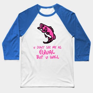 u don't see me as equal but you will Baseball T-Shirt